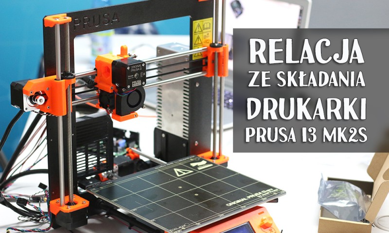 Prusa i3 MK2S – składanie i kalibracja drukarki