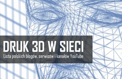 Druk 3D w sieci – lista polskich blogów, serwisów i kanałów YouTube