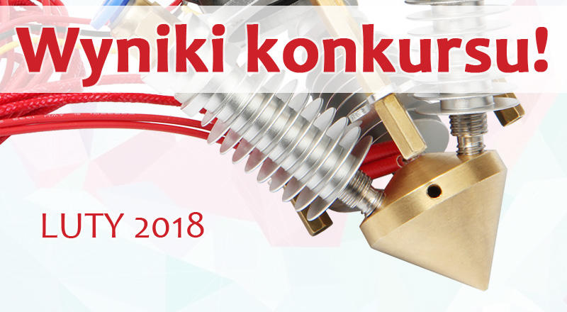 Wyniki konkursu Druk 3D – luty 2018